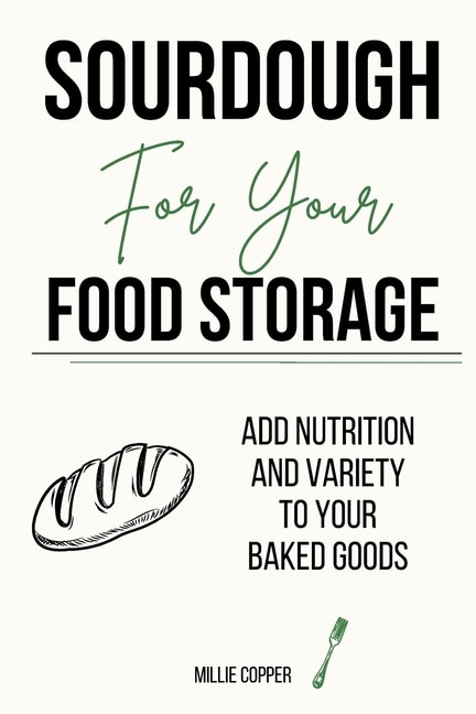 Sourdough for Your Food Storage: Add Nutrition and Variety to Your Baked Goods