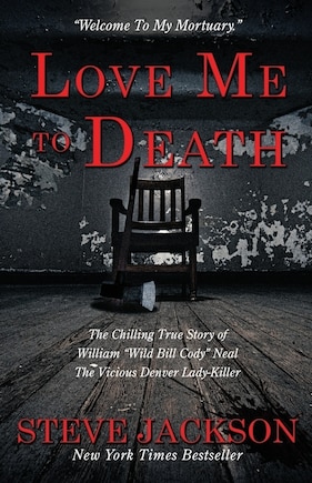 Love Me to Death: The Chilling True Story of WIlliam Wild Bill Cody Neal-The Vicious Denver Lady-Killer