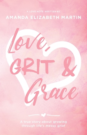 Love, Grit and Grace: A true story about growing through life's messy grief