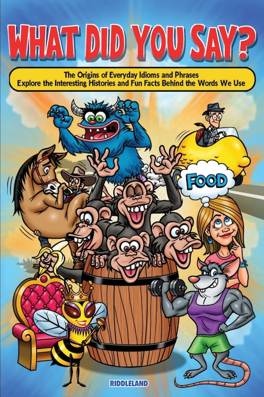 Front cover_What Did You Say? The Origins of Everyday Idioms and Phrases