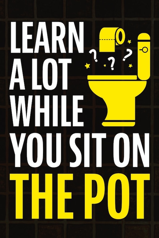 Front cover_Learn A Lot While You Sit On The Pot