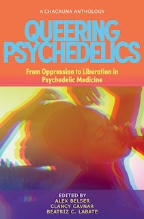 Queering Psychedelics: From Oppression to Liberation in Psychedelic Medicine