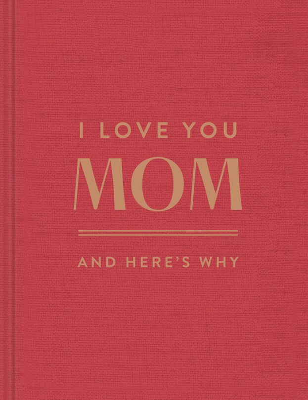 Front cover_I Love You, Mom: And Here's Why