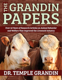 The Grandin Papers: Over 50 Years of Research on Animal Behavior and Welfare that Improved the Livestock Industry