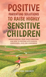 Couverture_Positive Parenting Solutions to Raise Highly Sensitive Children