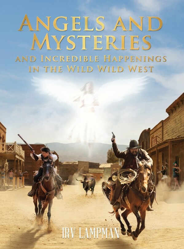 Front cover_Angels and Mysteries and Incredible Happenings in the Wild Wild West