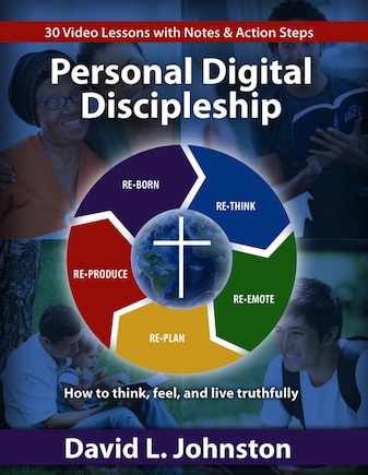 Personal Digital Discipleship: Ho to think, feel, and live truthfully