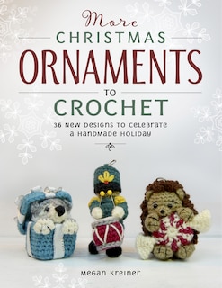 More Christmas Ornaments to Crochet: 36 New Designs for a Jolly Handmade Holiday