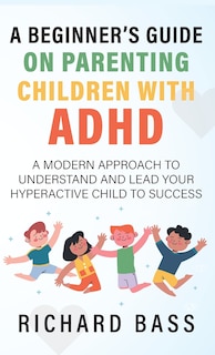 Front cover_A Beginner's Guide on Parenting Children with ADHD
