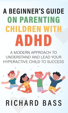 A Beginner's Guide on Parenting Children with ADHD