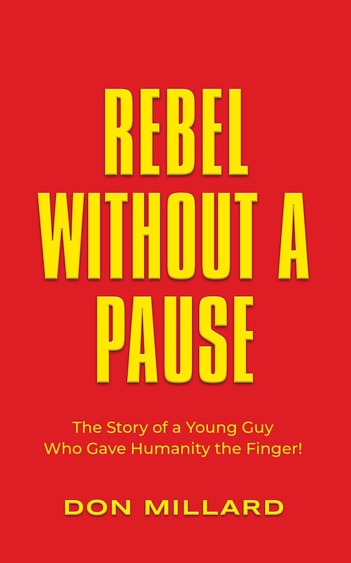 Rebel Without a Pause: The Story of a Young Guy Who Gave Humanity the Finger!