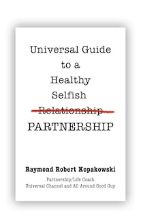 Universal Guide to a Healthy Selfish Relationship/Partnership