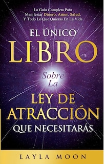 Front cover_El Único Libro Sobre La Ley De Atracción Que Necesitarás
