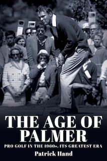 The Age of Palmer: Pro golf in the 1960s, its greatest era