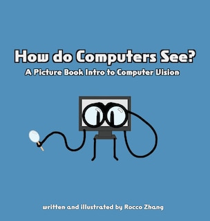 Front cover_How do Computers See? A Picture Book Intro to Computer Vision