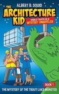 Couverture_Albert B. Squid The Architecture Kid World Traveler & Mystery Unraveler The Mystery Of The Trout Lake Monster Book 1