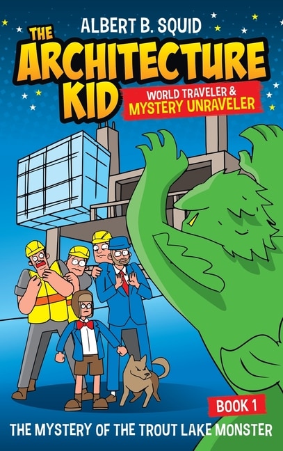 Couverture_Albert B. Squid The Architecture Kid World Traveler & Mystery Unraveler The Mystery Of The Trout Lake Monster Book 1