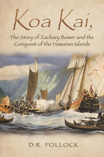 Front cover_Koa Kai, The Story of Zachary Bower and the Conquest of the Hawaiian Islands