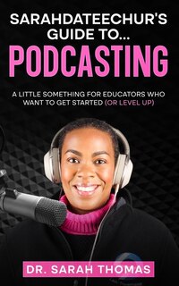 Front cover_Sarahdateechur's Guide to Podcasting
