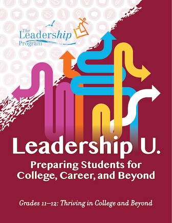 Leadership U.: Preparing Students for College, Career, and Beyond: Grades 11–12: Thriving in College and Beyond