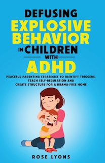 Front cover_Defusing Explosive Behavior in Children with ADHD Peaceful Parenting Strategies to Identify Triggers Teach Self-Regulation and Create Structure for a Drama-Free Home
