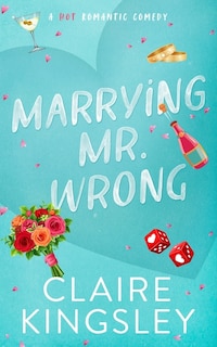 Marrying Mr. Wrong: A Hot Romantic Comedy