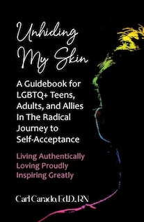 Front cover_Unhiding My Skin A Guidebook for LGBTQ+ Teens, Adults, and Allies in the Radical Journey to Self-Acceptance