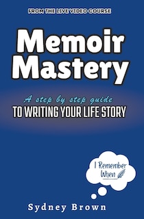 Memoir Mastery: A Step-by-Step Guide to Writing Your Life Story