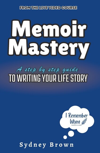 Memoir Mastery: A Step-by-Step Guide to Writing Your Life Story
