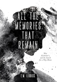 All the Memories That Remain: War, Alzheimer's, and the Search for a Way Home