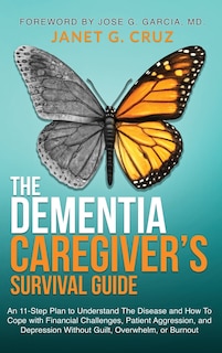 The Dementia Caregiver's Survival Guide: An 11-Step Plan to Understand The Disease and How To Cope with Financial Challenges, Patient Aggression, and Depression Without Guilt, Overwhelm, or Burnout