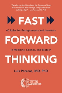 Fast Forward Thinking: 40 Rules for Entrepreneurs and Investors in Medical, Science, and Biotech