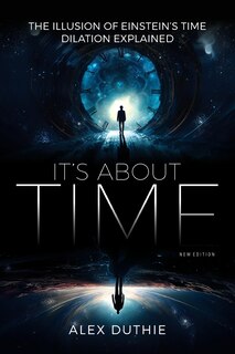 Couverture_It's About Time - The Illusion of Einstein's Time Dilation Explained