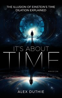 Couverture_It's About Time - The Illusion of Einstein's Time Dilation Explained