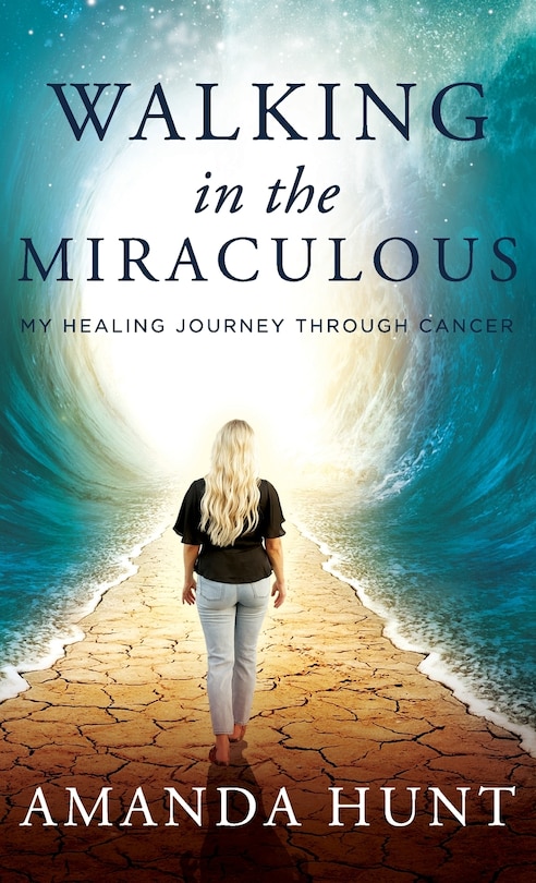 Walking in the Miraculous: My Healing Journey Through Cancer