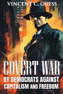 Front cover_Covert War by Democrats Against Capitalism and Freedom