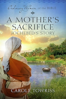 Front cover_A Mother's Sacrifice: Jochebed's Story