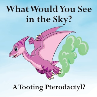 What Would You See in the Sky?: A Tooting Pterodactyl?