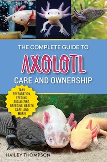 Front cover_The Complete Guide to Axolotl Care and Ownership