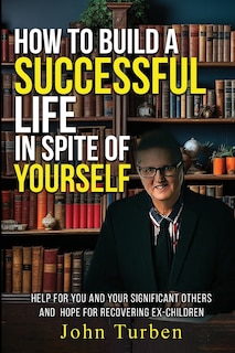 Front cover_How to Build A Successful Life In Spite of Yourself