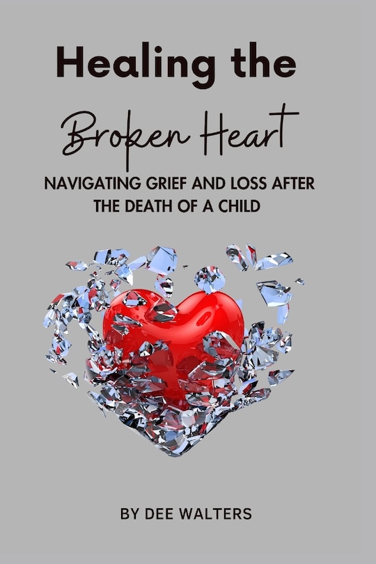 Front cover_Healing the Broken Heart NAVIGATING GRIEF AND LOSS AFTER THE DEATH OF A CHILD
