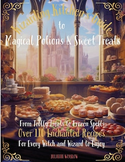 Front cover_Wizarding Kitchen's Guide to Magical Potions & Sweet Treats