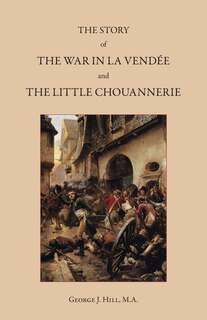 Front cover_The Story of the War in La Vendée and the Little Chouannerie