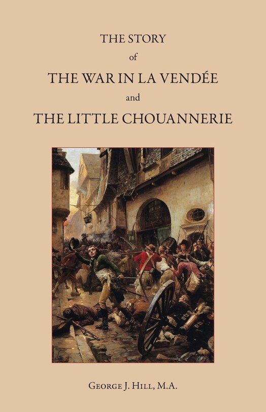 Front cover_The Story of the War in La Vendée and the Little Chouannerie