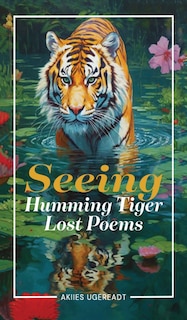 Front cover_Seeing Humming Tiger Lost Poems