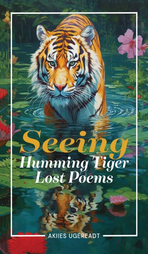 Front cover_Seeing Humming Tiger Lost Poems