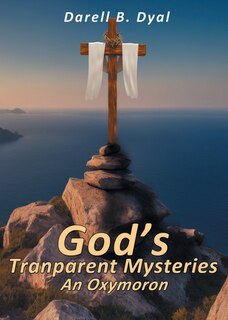 Front cover_God's Transparent Mysteries An Oxymoron