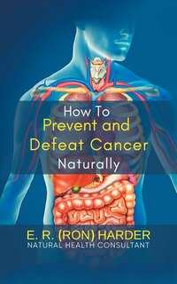 Front cover_How to Prevent and Defeat Cancer Naturally