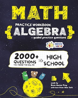 ALGEBRA Math Practice Workbook: 2000+ Questions You Need to Kill in High School by Brain Hunter Prep