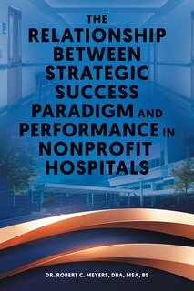 Front cover_The Relationship Between Strategic Success Paradigm and Performance in Nonprofit Hospitals